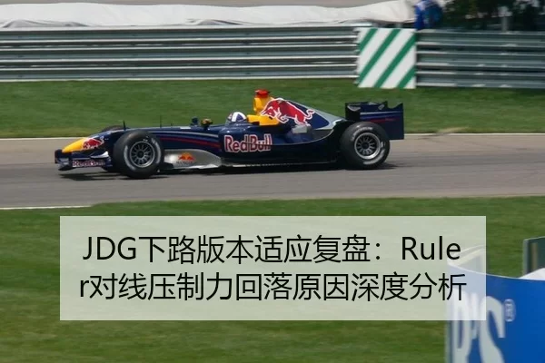 JDG下路版本适应复盘：Ruler对线压制力回落原因深度分析